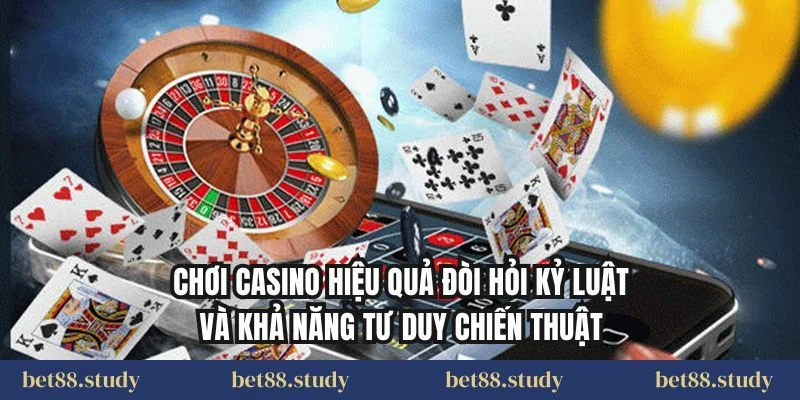 Chơi casino hiệu quả đòi hỏi kỷ luật và khả năng tư duy chiến thuật